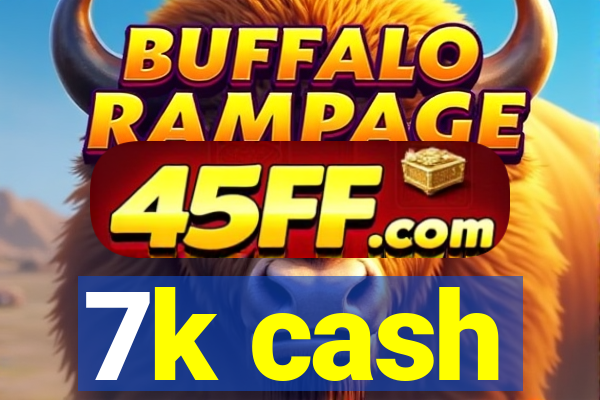 7k cash